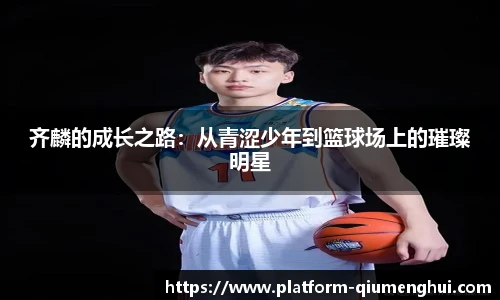 齐麟的成长之路：从青涩少年到篮球场上的璀璨明星