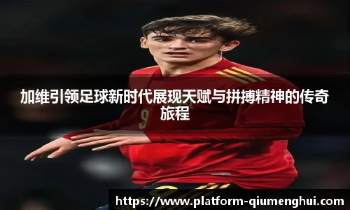 加维引领足球新时代展现天赋与拼搏精神的传奇旅程