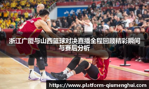 浙江广厦与山西篮球对决直播全程回顾精彩瞬间与赛后分析