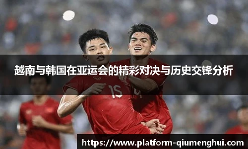 越南与韩国在亚运会的精彩对决与历史交锋分析